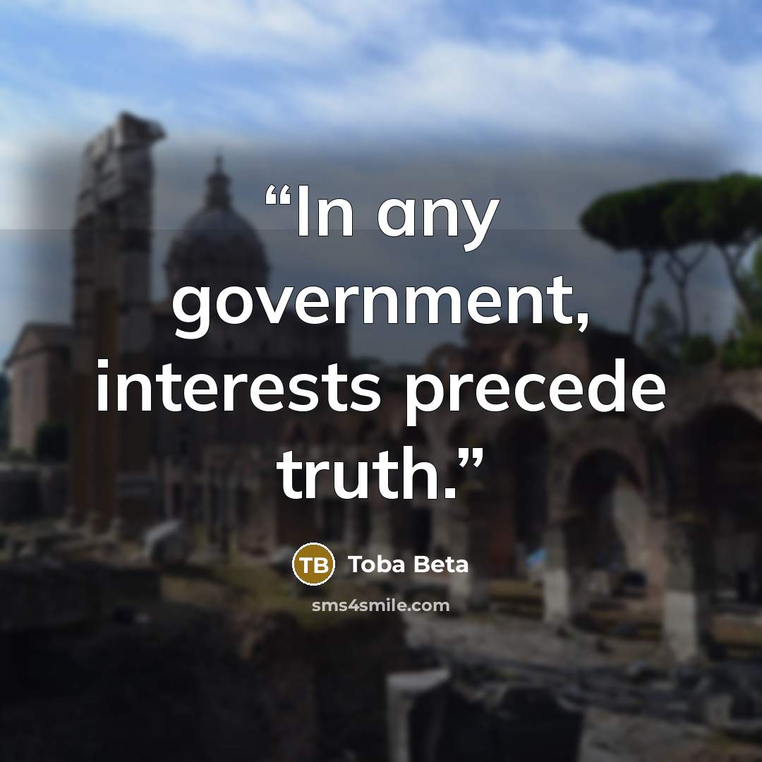 “In any government, interests precede truth.” quote by Toba Beta