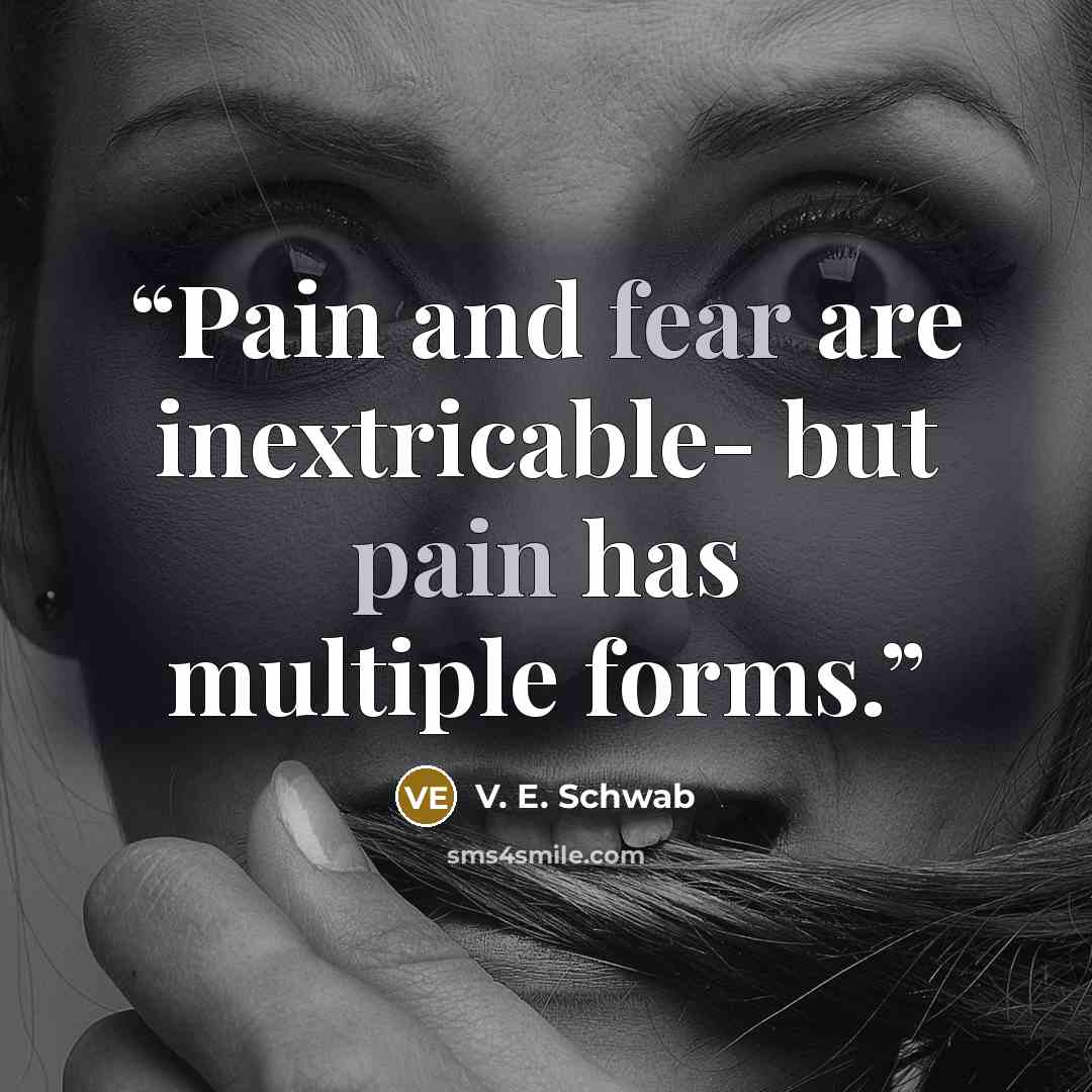 “Pain and fear are inextricable- but pain has multiple forms.” quote by V. E. Schwab