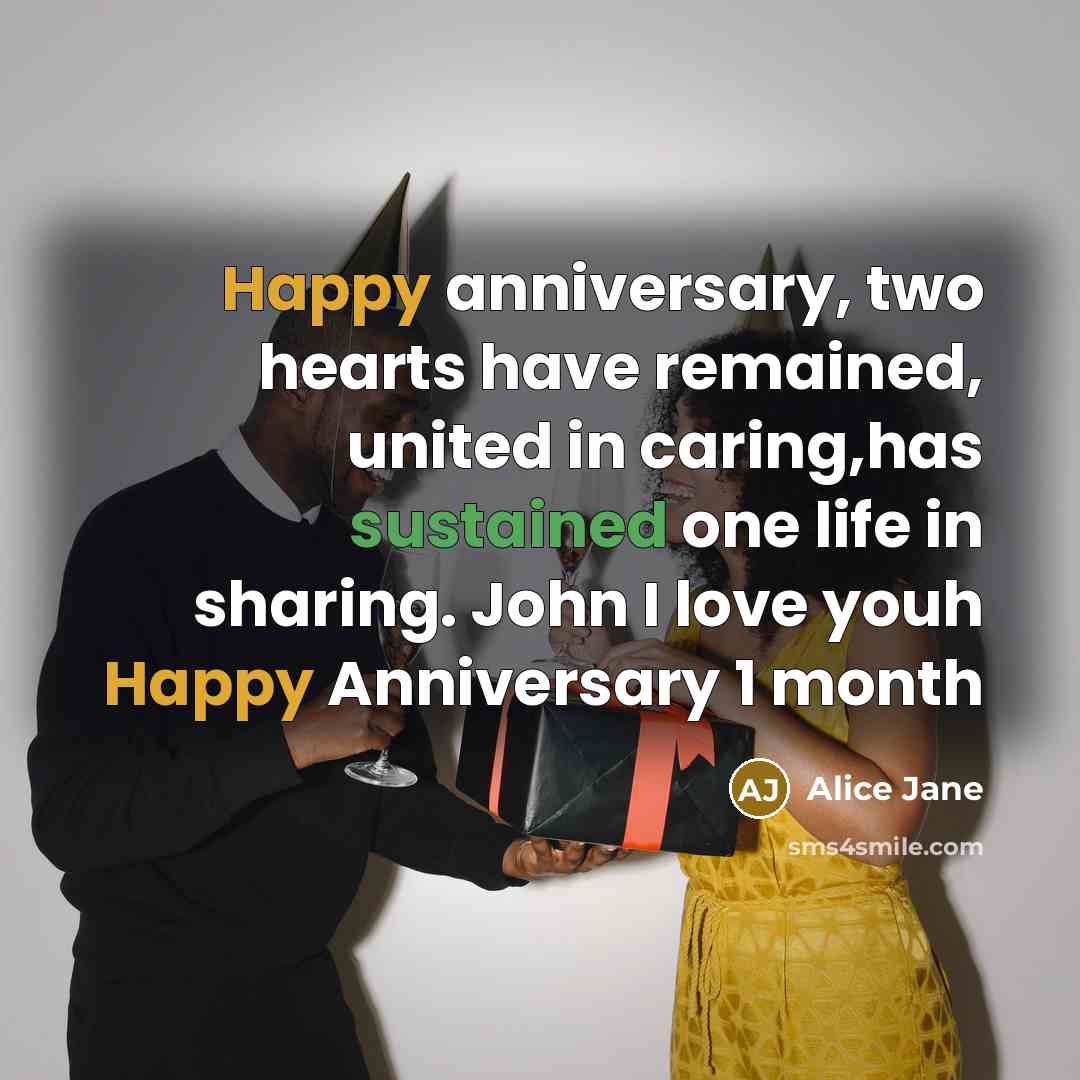“Happy anniversary, two hearts have remained, united in caring,has sustained one life in sharing. John I love youh Happy Anniversary 1 month” quote by Alice Jane