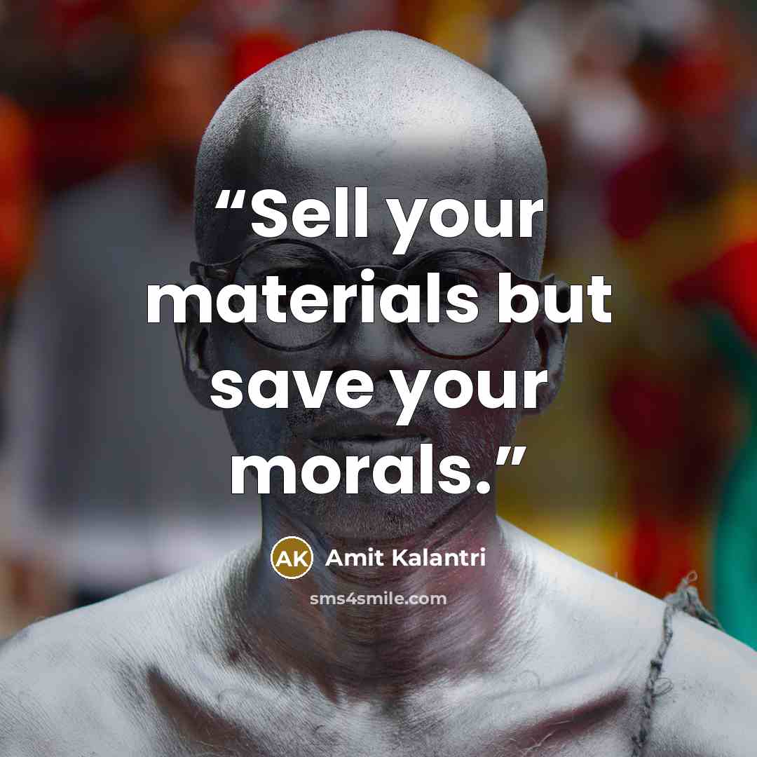 “Sell your materials but save your morals.” quote by Amit Kalantri