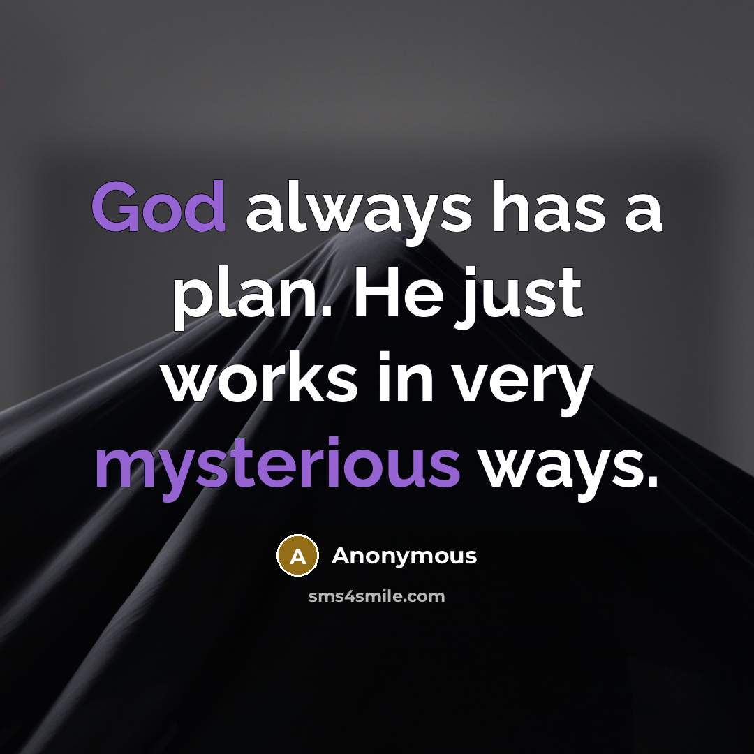 “God always has a plan. He just works in very mysterious ways.” quote by Anonymous