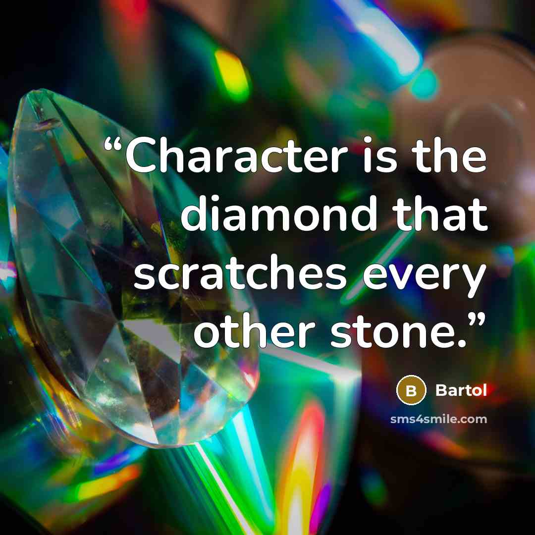 “Character is the diamond that scratches every other stone.” quote by Bartol