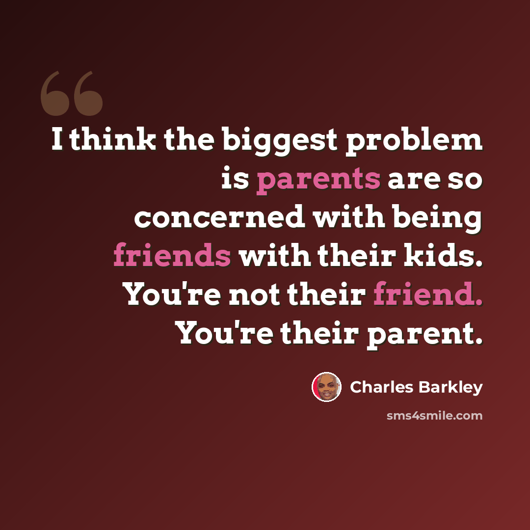 “I think the biggest problem is parents are so concerned with being friends with their kids. You're not their friend. You're their parent.” quote by Charles Barkley