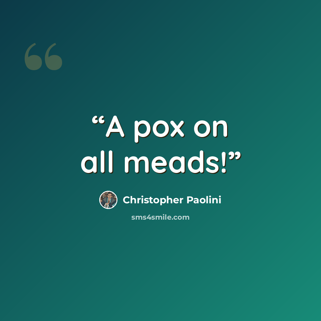 “A pox on all meads!” quote by Christopher Paolini