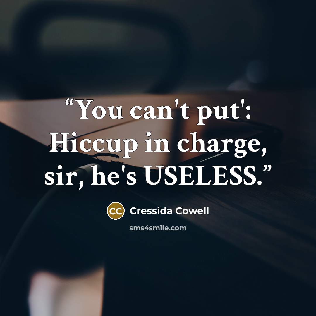 “You can't put': Hiccup in charge, sir, he's USELESS.” quote by Cressida Cowell
