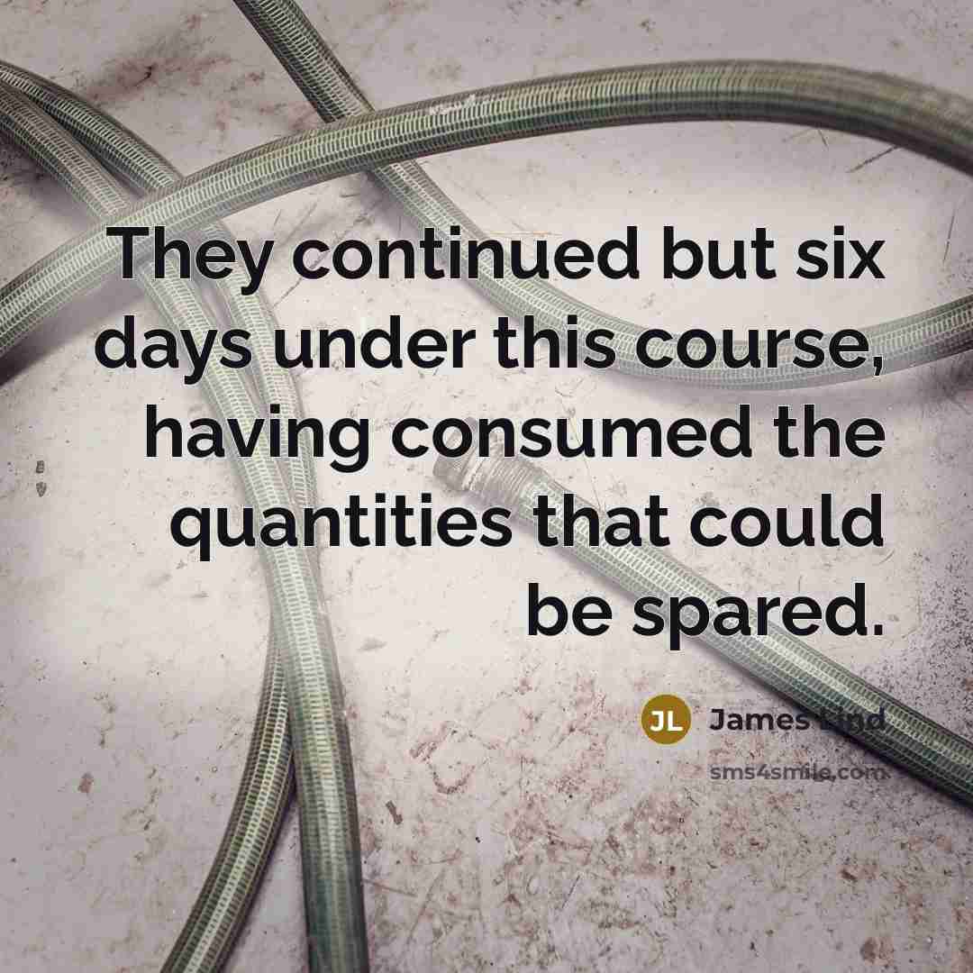 “They continued but six days under this course, having consumed the quantities that could be spared.” quote by James Lind