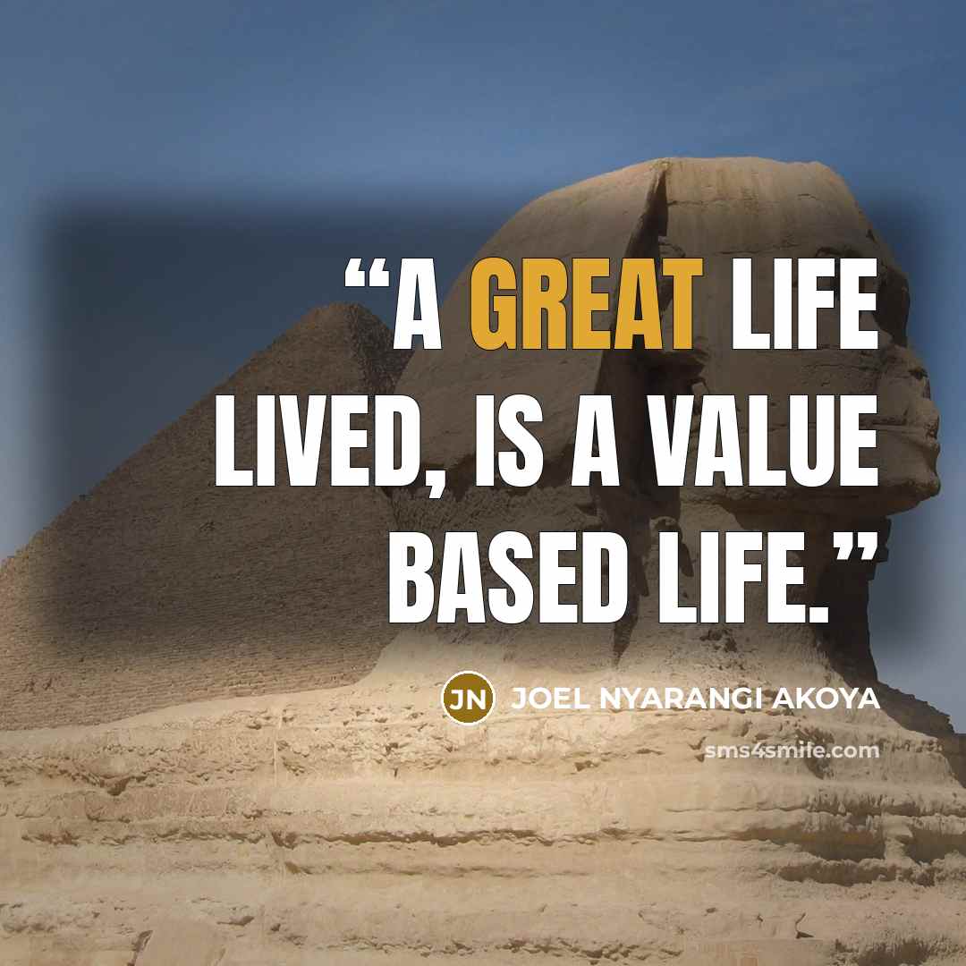 “A great life lived, is a value based life.” quote by JOEL NYARANGI AKOYA