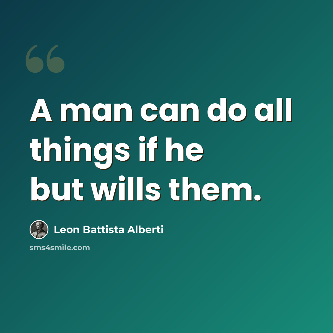 “A man can do all things if he but wills them.” quote by Leon Battista Alberti