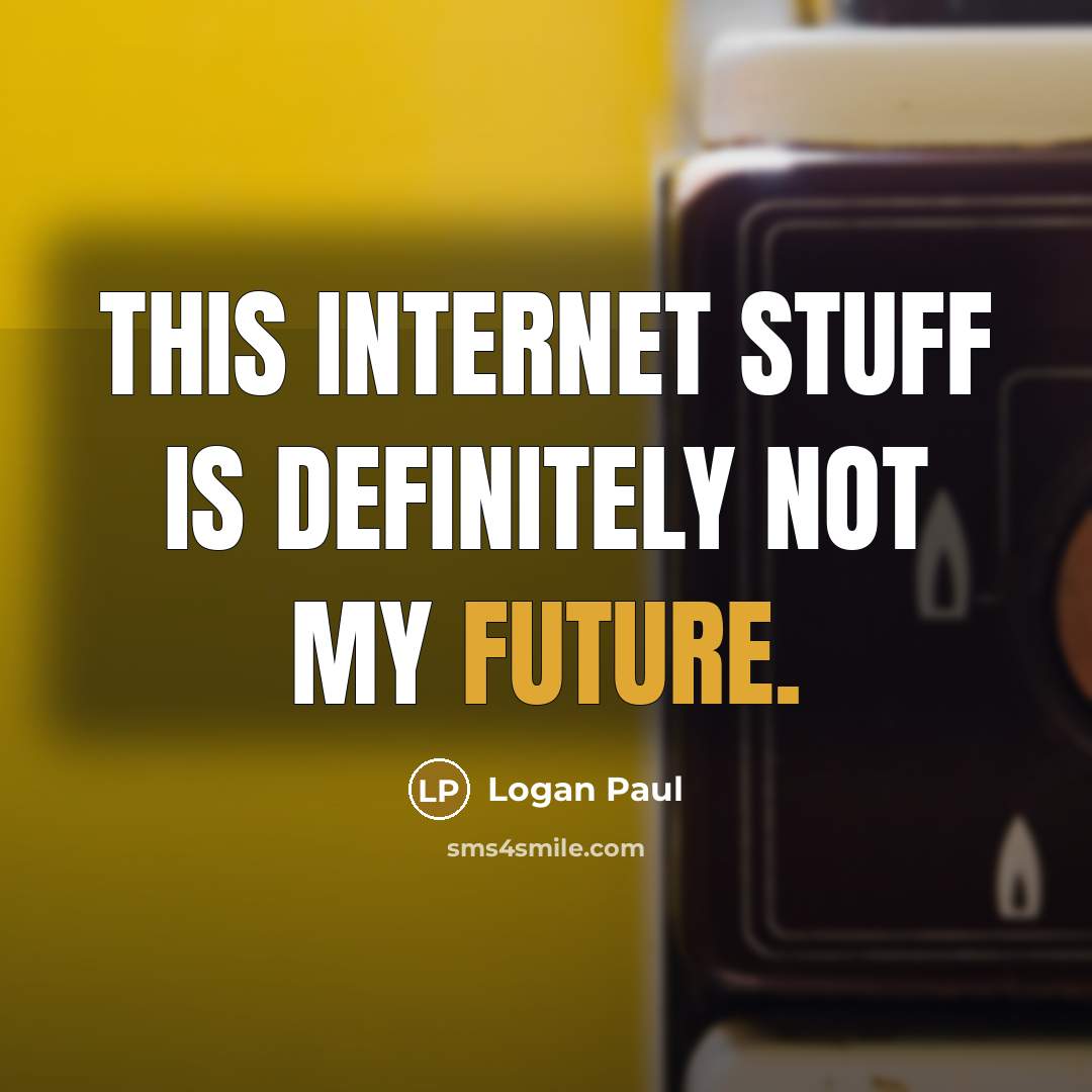 “This Internet stuff is definitely not my future.” quote by Logan Paul