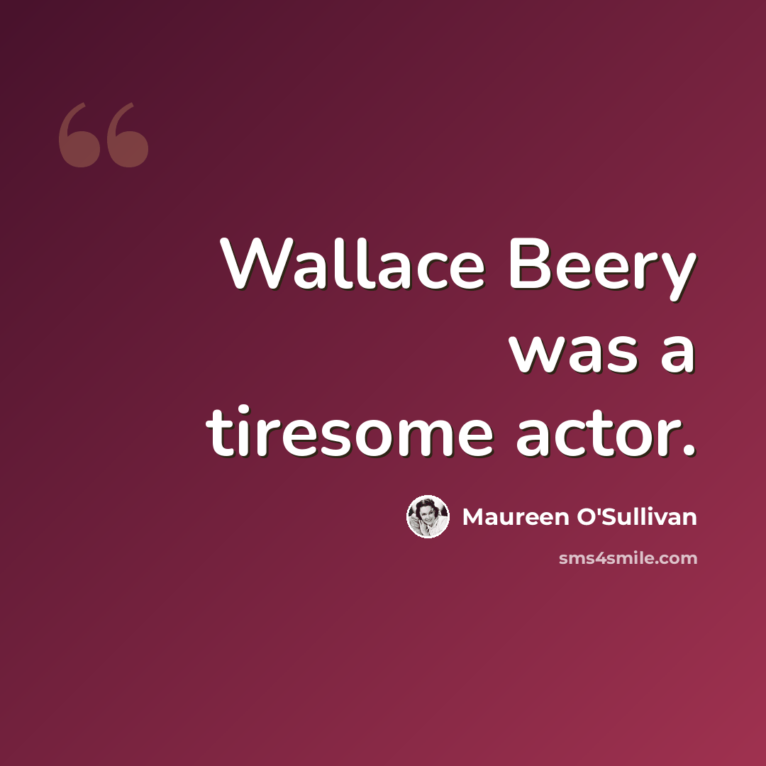 “Wallace Beery was a tiresome actor.” quote by Maureen O'Sullivan