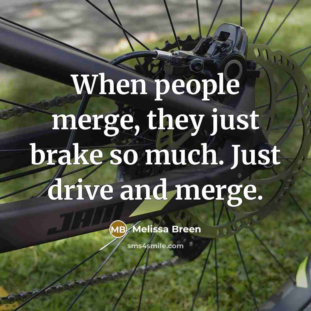“When people merge, they just brake so much. Just drive and merge.” quote by Melissa Breen