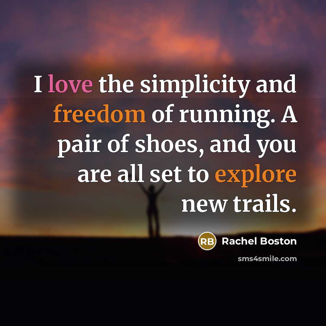 “I love the simplicity and freedom of running. A pair of shoes, and you are all set to explore new trails.” quote by Rachel Boston
