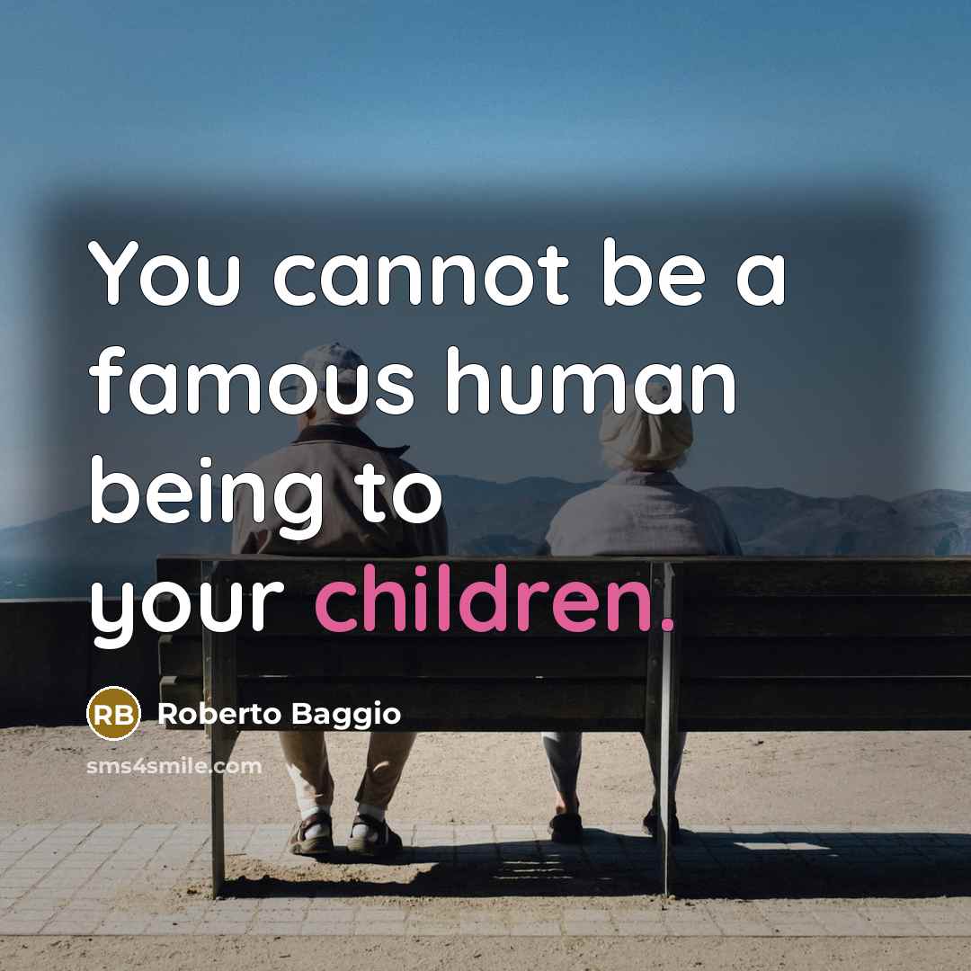 “You cannot be a famous human being to your children.” quote by Roberto Baggio