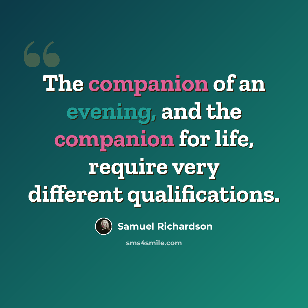 “The companion of an evening, and the companion for life, require very different qualifications.” quote by Samuel Richardson