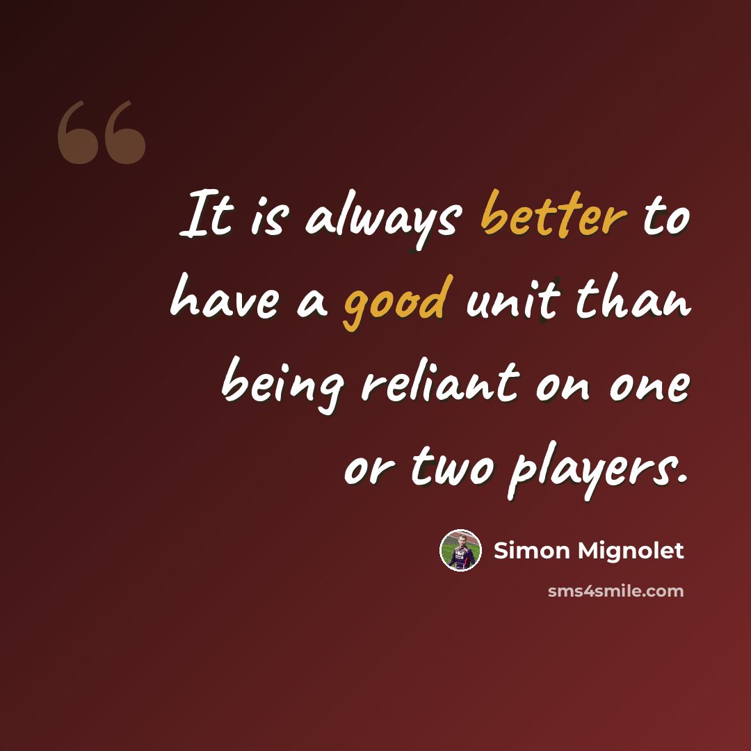 “It is always better to have a good unit than being reliant on one or two players.” quote by Simon Mignolet