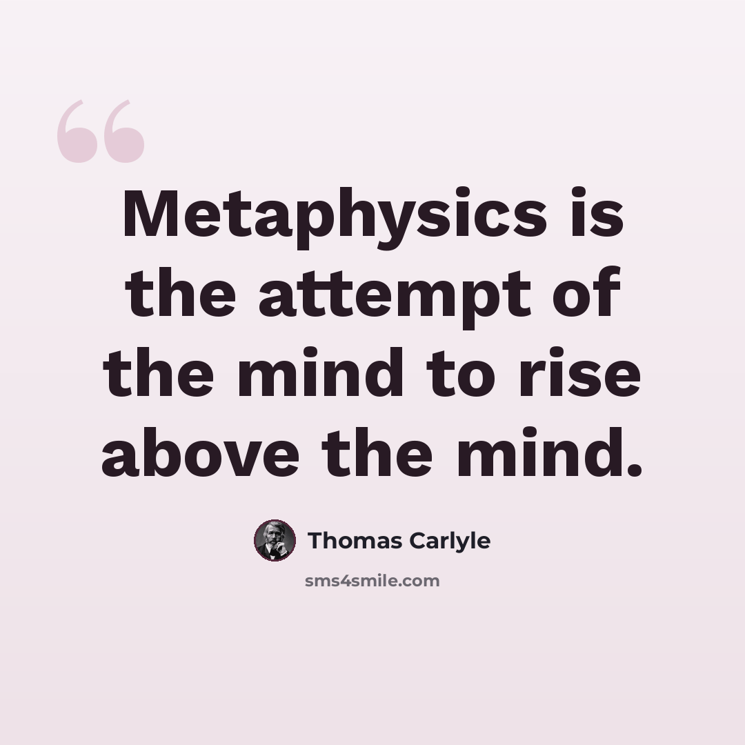 “Metaphysics is the attempt of the mind to rise above the mind.” quote by Thomas Carlyle
