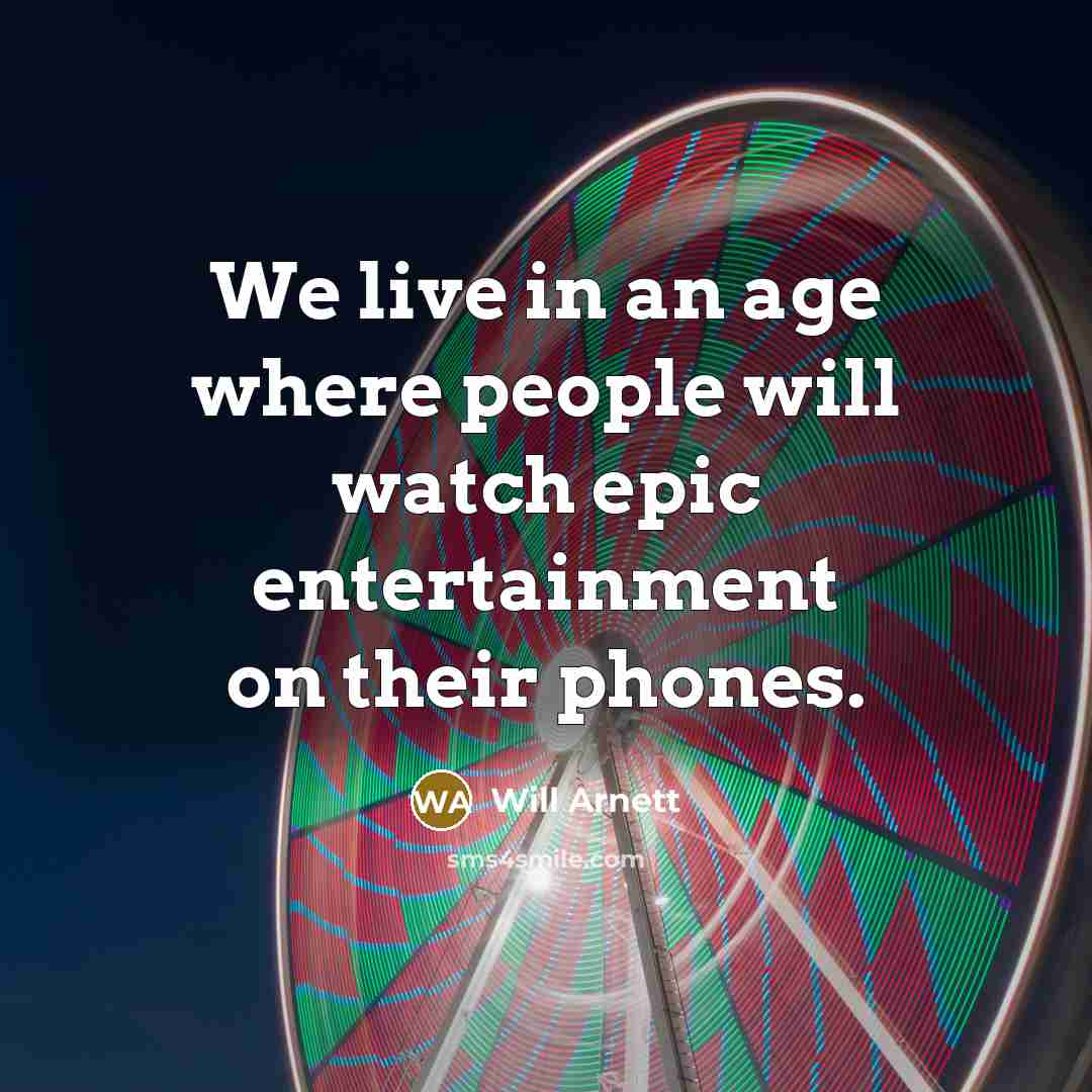 “We live in an age where people will watch epic entertainment on their phones.” quote by Will Arnett