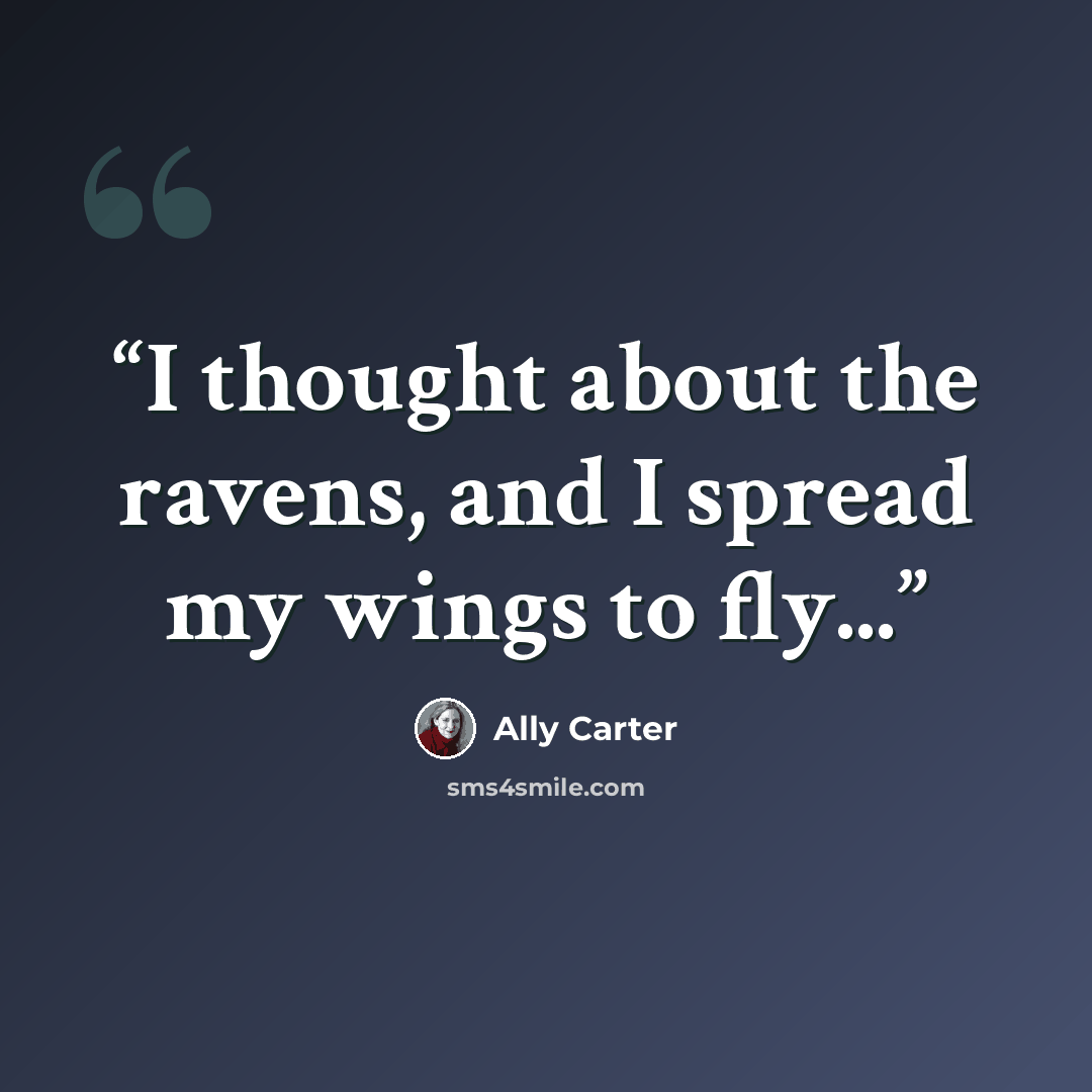 “I thought about the ravens, and I spread my wings to fly...” quote by Ally Carter