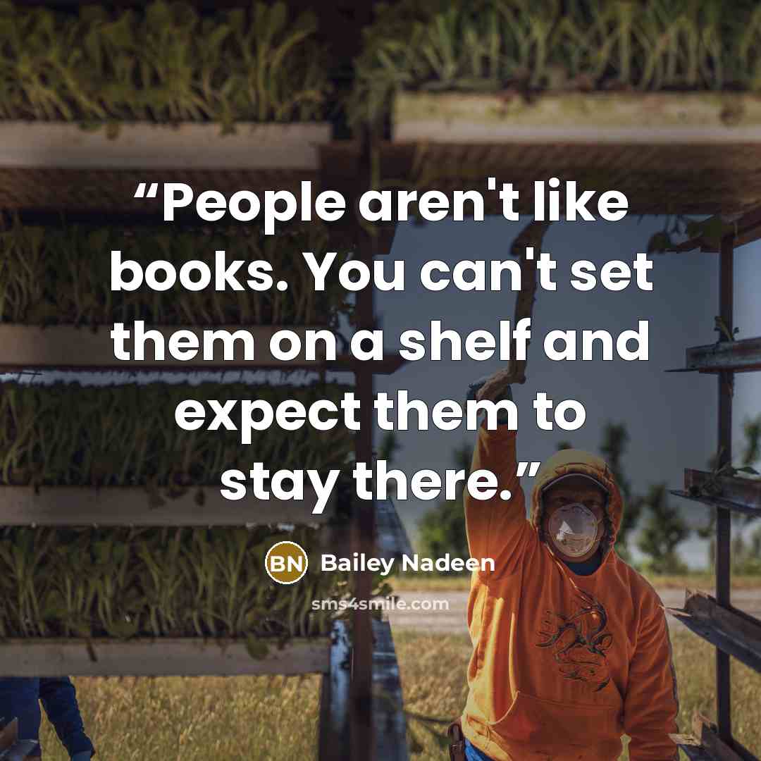 “People aren't like books. You can't set them on a shelf and expect them to stay there.” quote by Bailey Nadeen