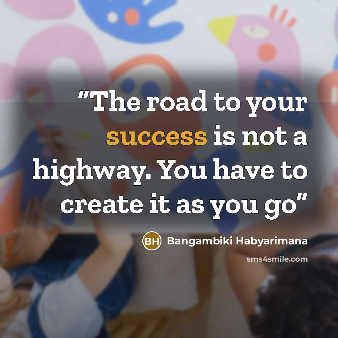 “The road to your success is not a highway. You have to create it as you go” quote by Bangambiki Habyarimana