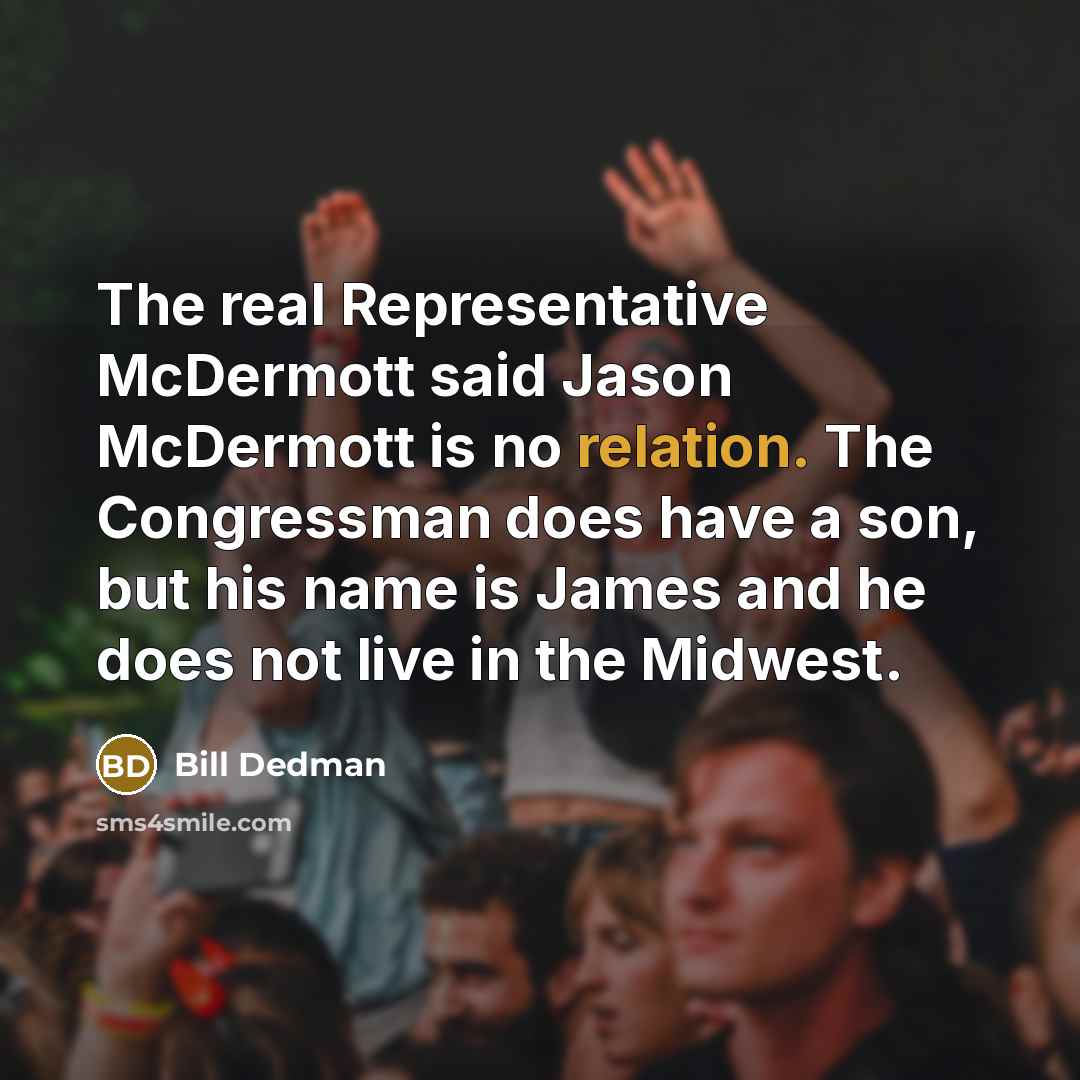 “The real Representative McDermott said Jason McDermott is no relation. The Congressman does have a son, but his name is James and he does not live in the Midwest.” quote by Bill Dedman