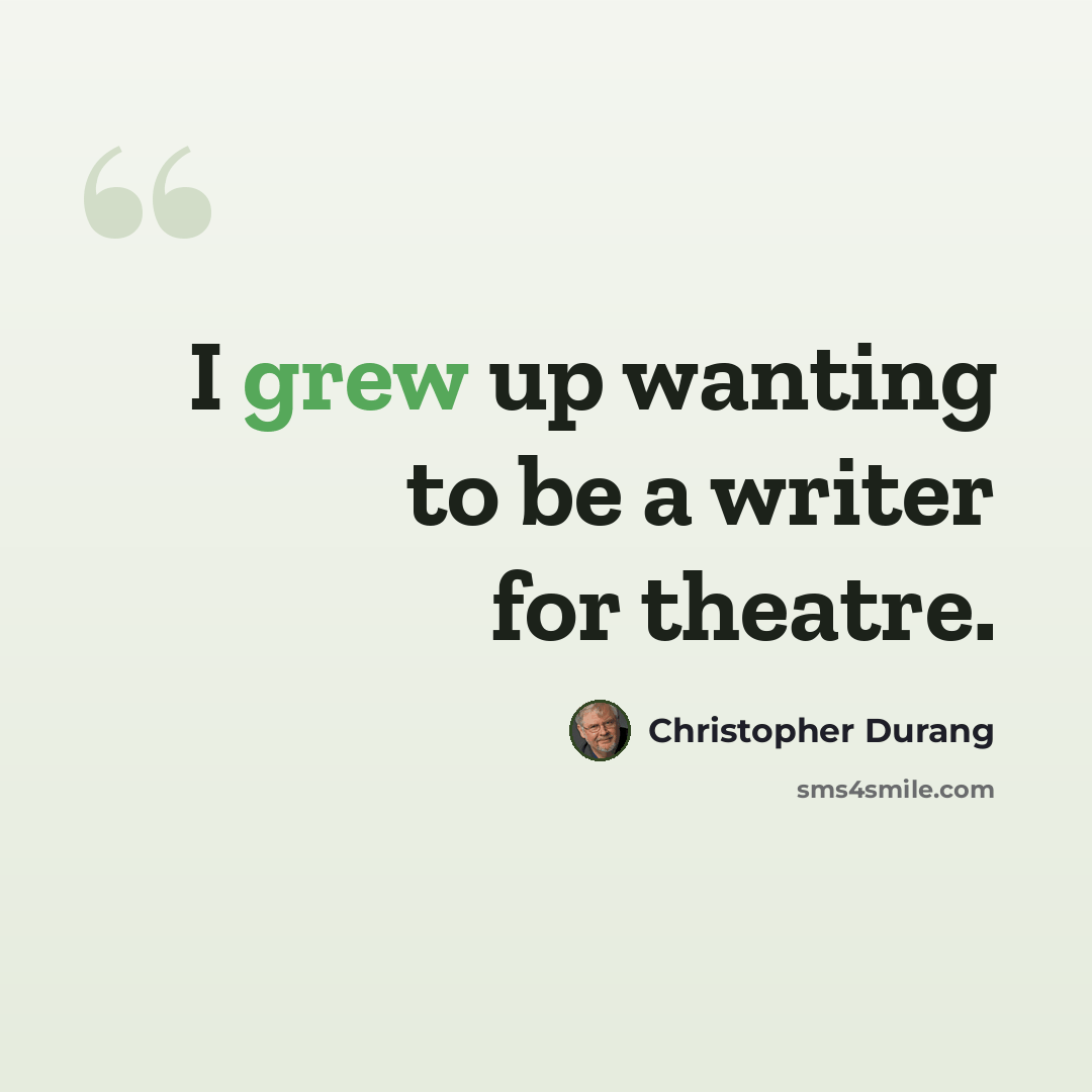 “I grew up wanting to be a writer for theatre.” quote by Christopher Durang