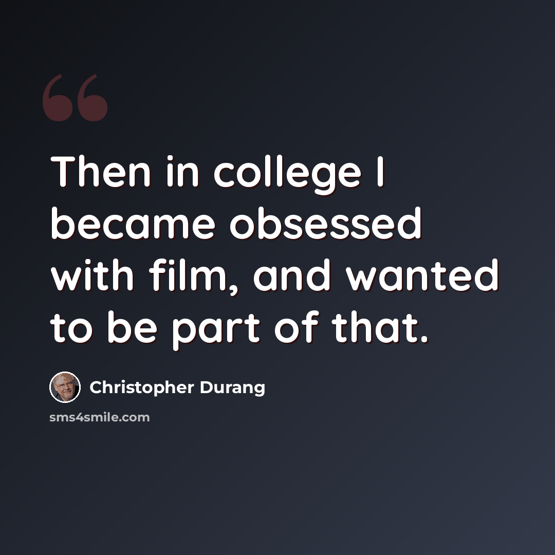 “Then in college I became obsessed with film, and wanted to be part of that.” quote by Christopher Durang
