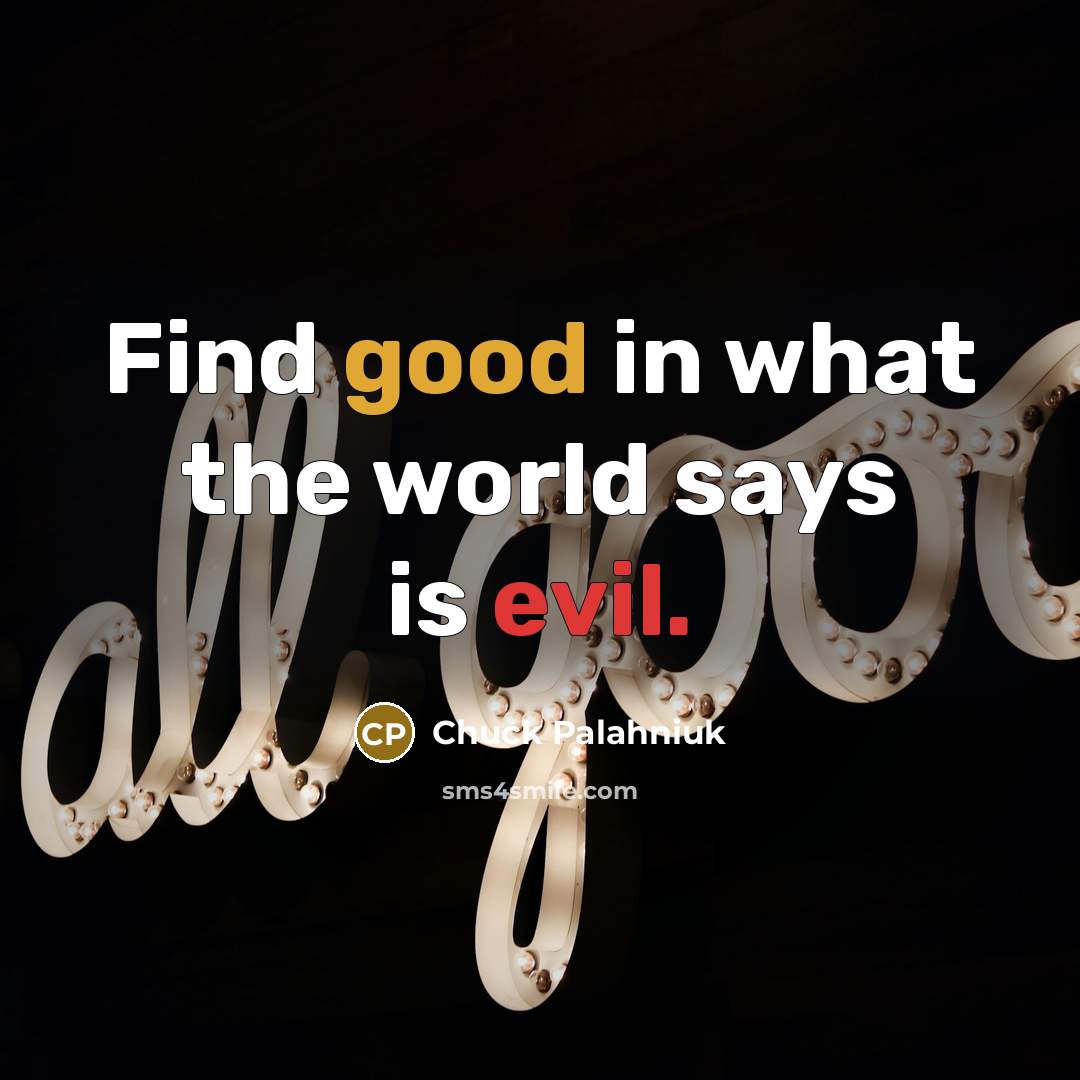 “Find good in what the world says is evil.” quote by Chuck Palahniuk