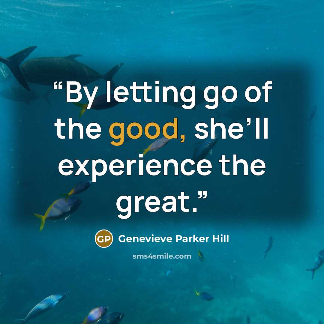 “By letting go of the good, she’ll experience the great.” quote by Genevieve Parker Hill