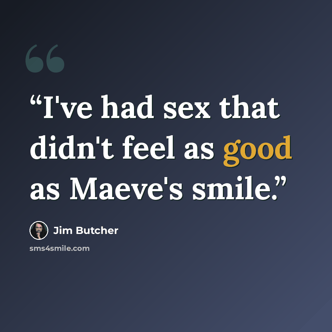 “I've had sex that didn't feel as good as Maeve's smile.” quote by Jim Butcher