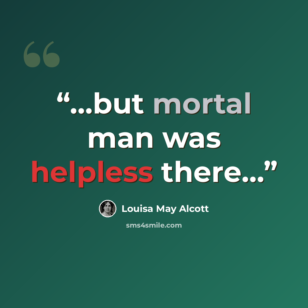 “…but mortal man was helpless there…” quote by Louisa May Alcott