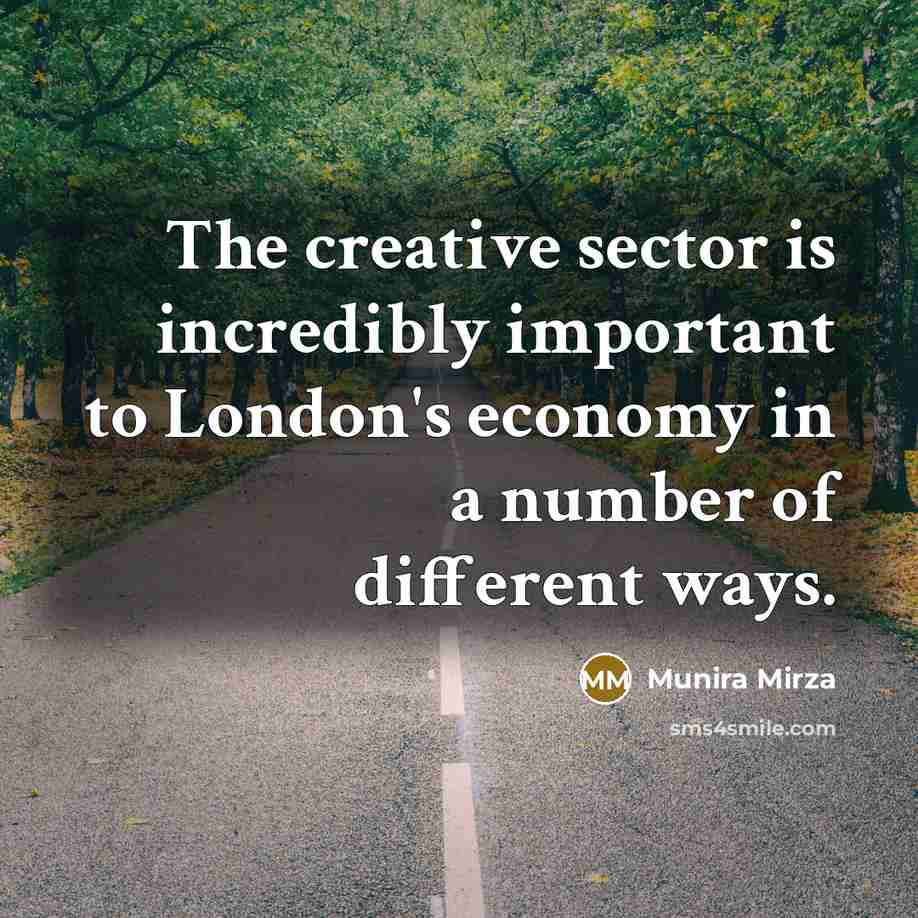 “The creative sector is incredibly important to London's economy in a number of different ways.” quote by Munira Mirza