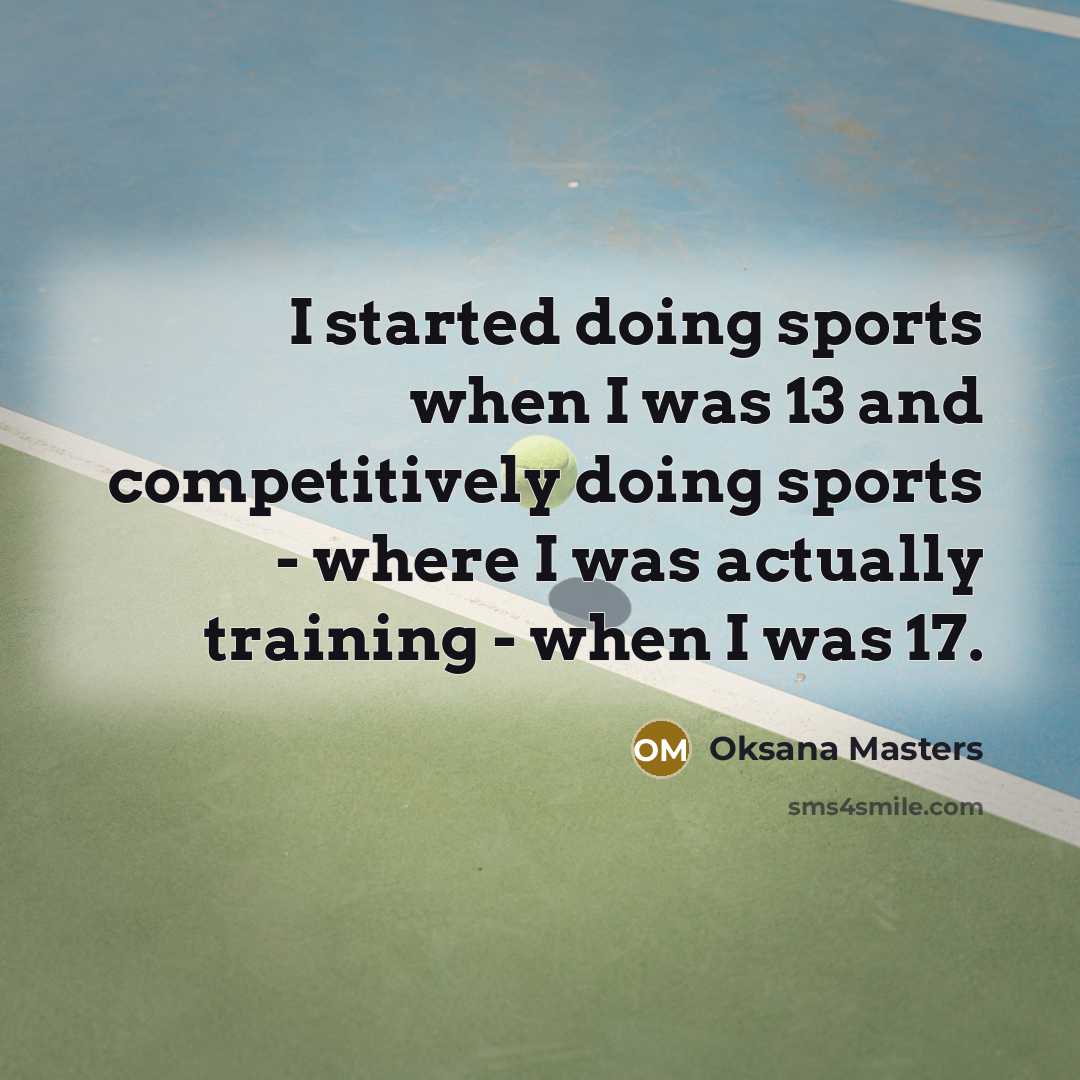 “I started doing sports when I was 13 and competitively doing sports - where I was actually training - when I was 17.” quote by Oksana Masters