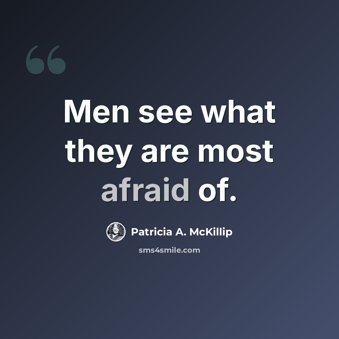“Men see what they are most afraid of.” quote by Patricia A. McKillip