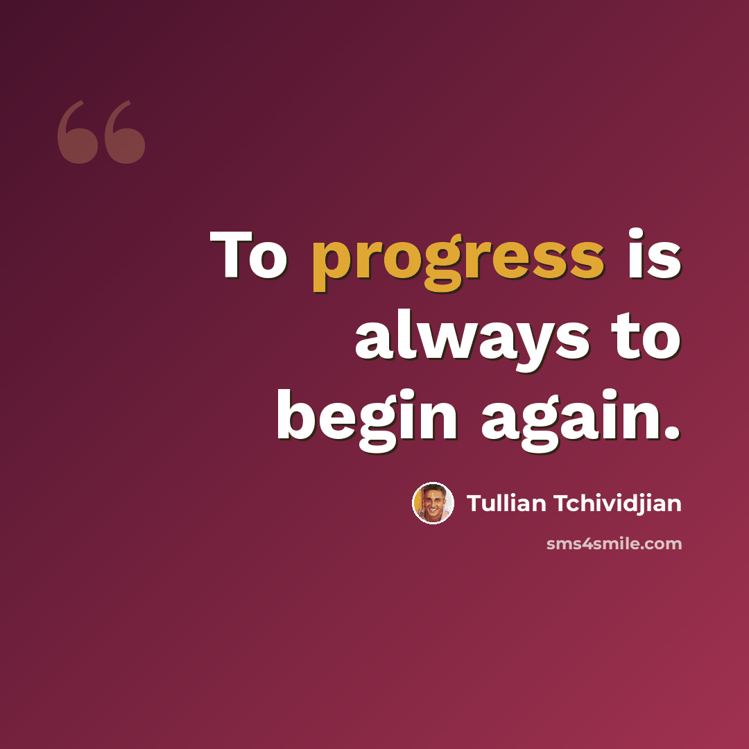 “To progress is always to begin again.” quote by Tullian Tchividjian