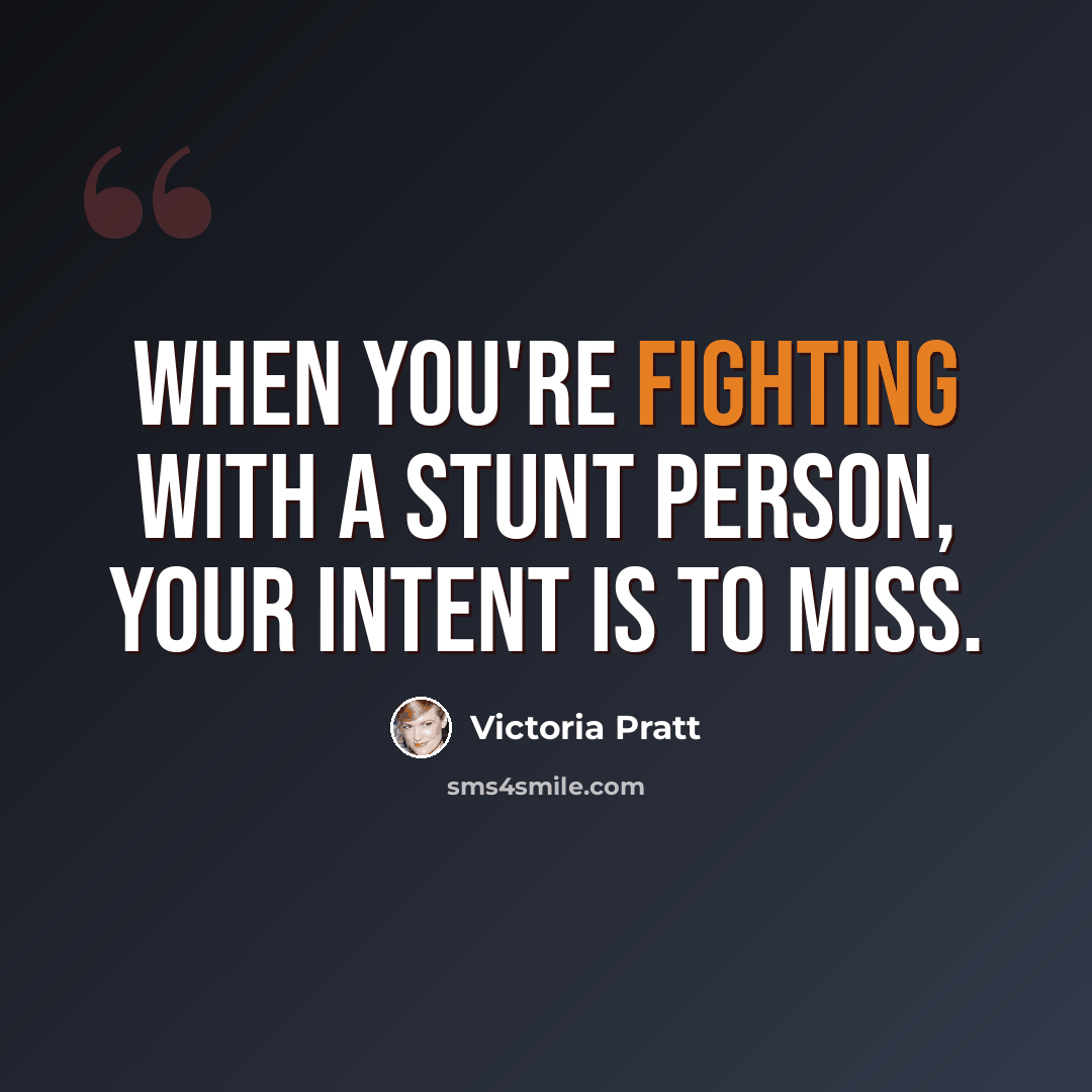 “When you're fighting with a stunt person, your intent is to miss.” quote by Victoria Pratt