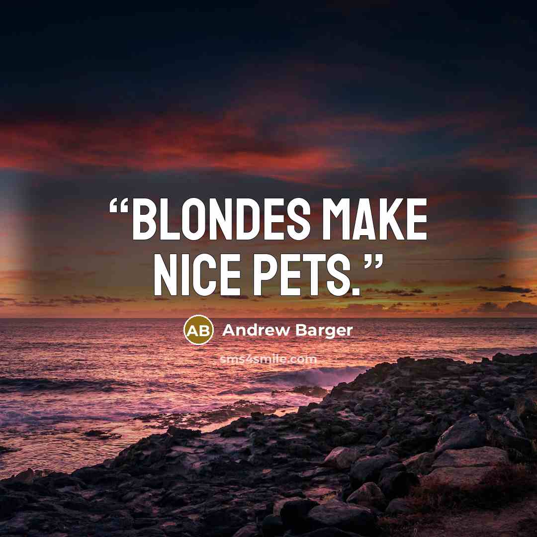 “Blondes make nice pets.” quote by Andrew Barger