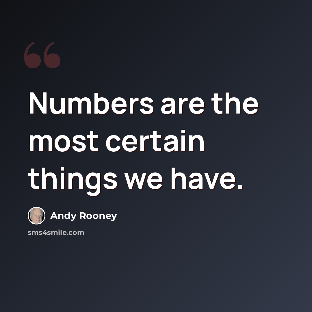 “Numbers are the most certain things we have.” quote by Andy Rooney