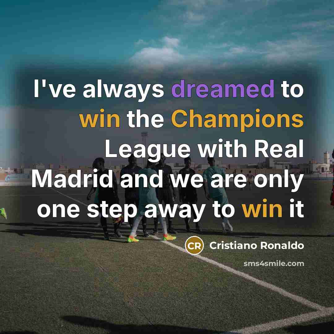“I've always dreamed to win the Champions League with Real Madrid and we are only one step away to win it” quote by Cristiano Ronaldo