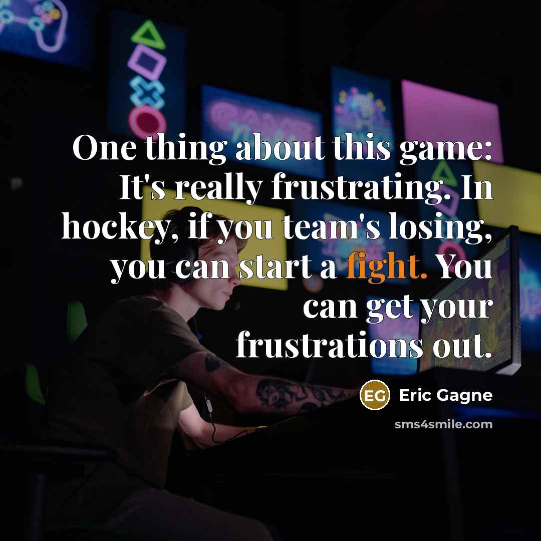 “One thing about this game: It's really frustrating. In hockey, if you team's losing, you can start a fight. You can get your frustrations out.” quote by Eric Gagne