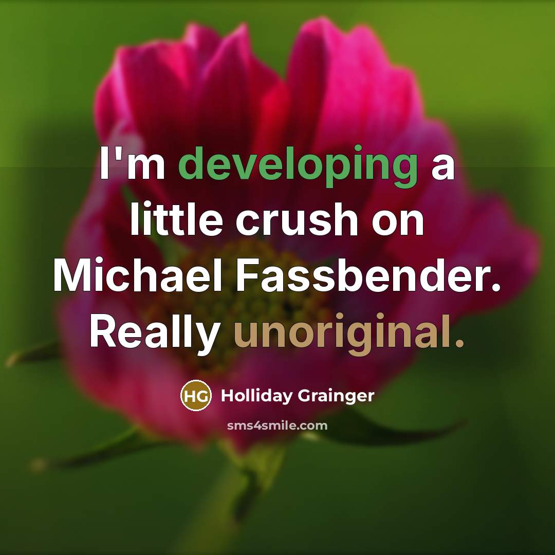 “I'm developing a little crush on Michael Fassbender. Really unoriginal.” quote by Holliday Grainger