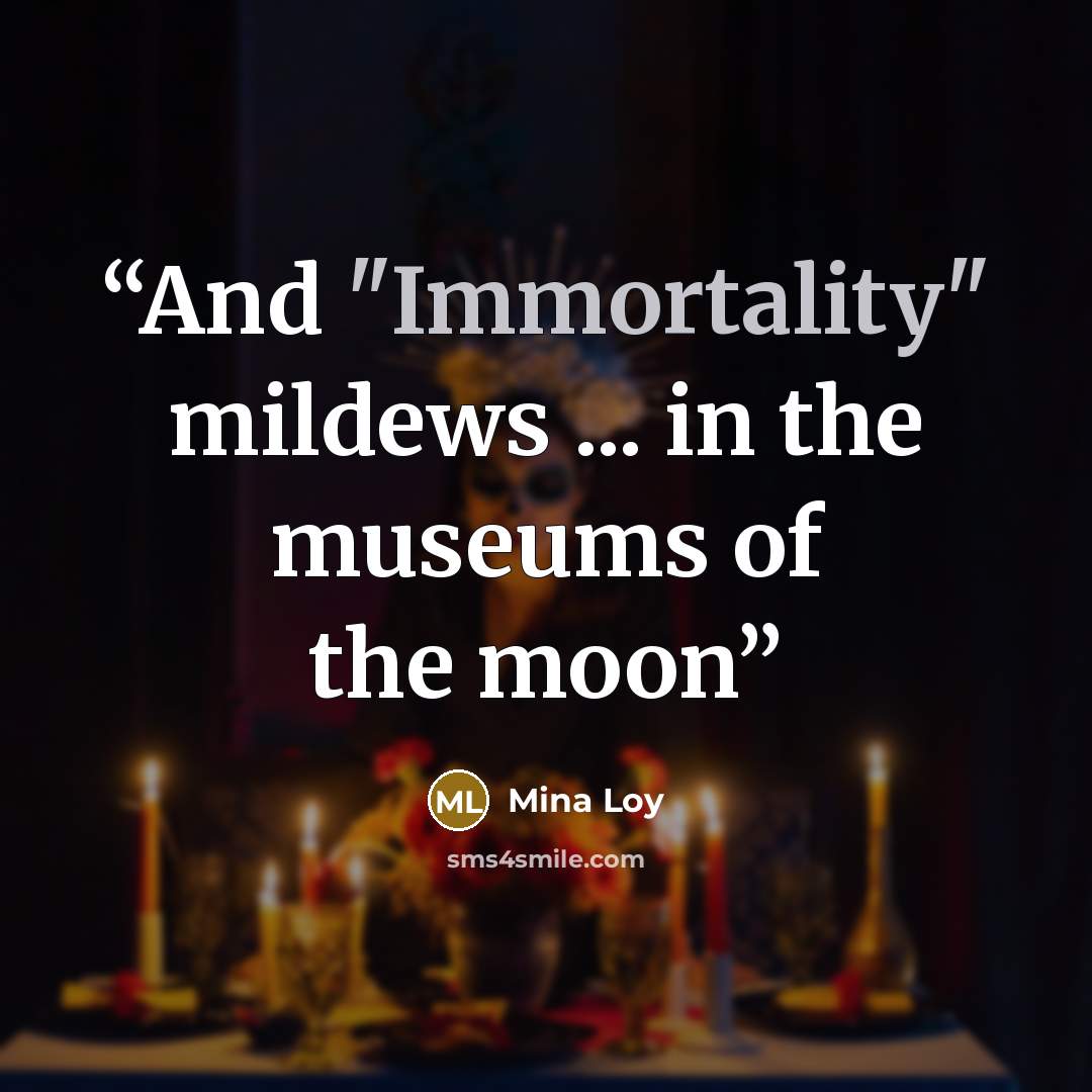 “And "Immortality" mildews ... in the museums of the moon” quote by Mina Loy