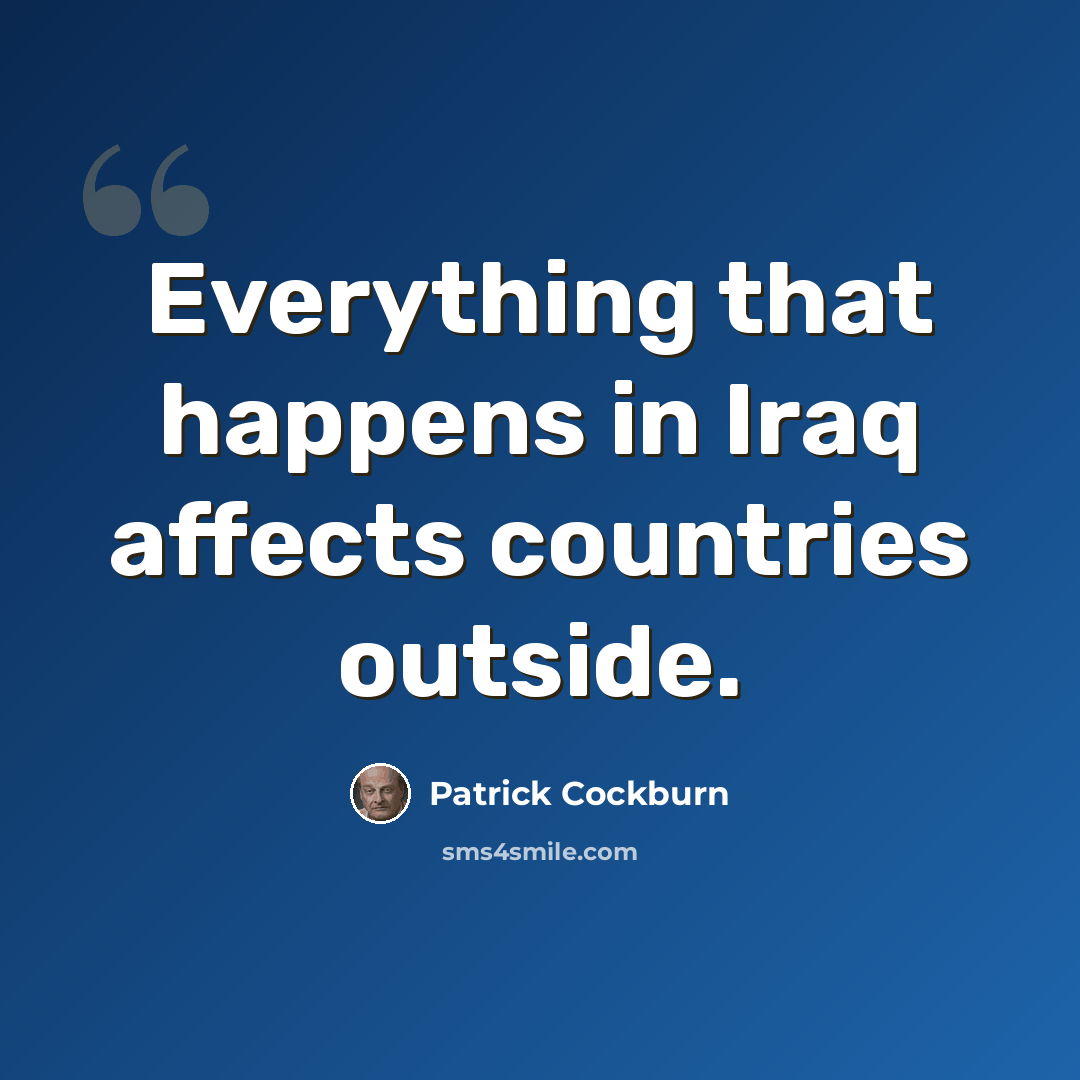 “Everything that happens in Iraq affects countries outside.” quote by Patrick Cockburn