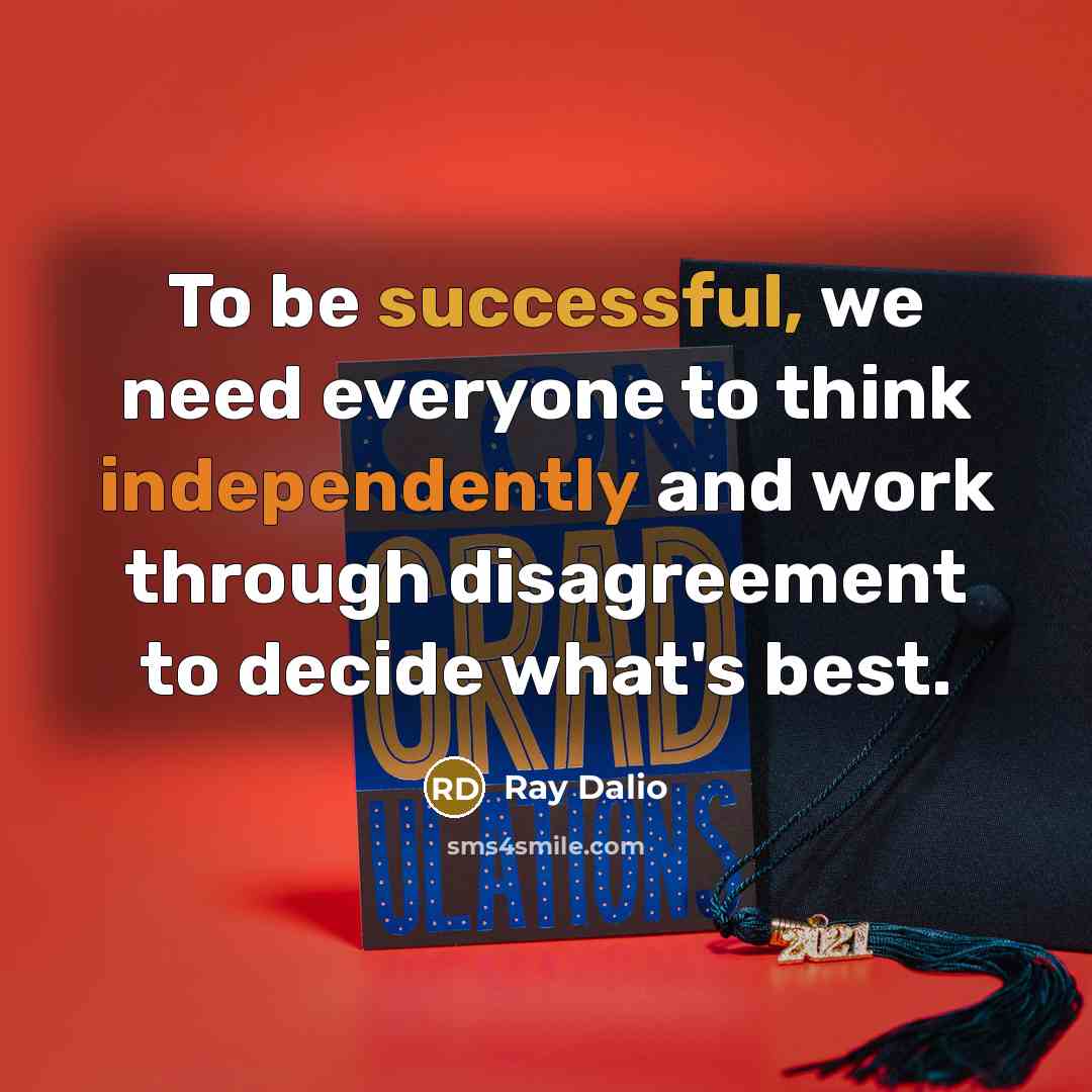 “To be successful, we need everyone to think independently and work through disagreement to decide what's best.” quote by Ray Dalio