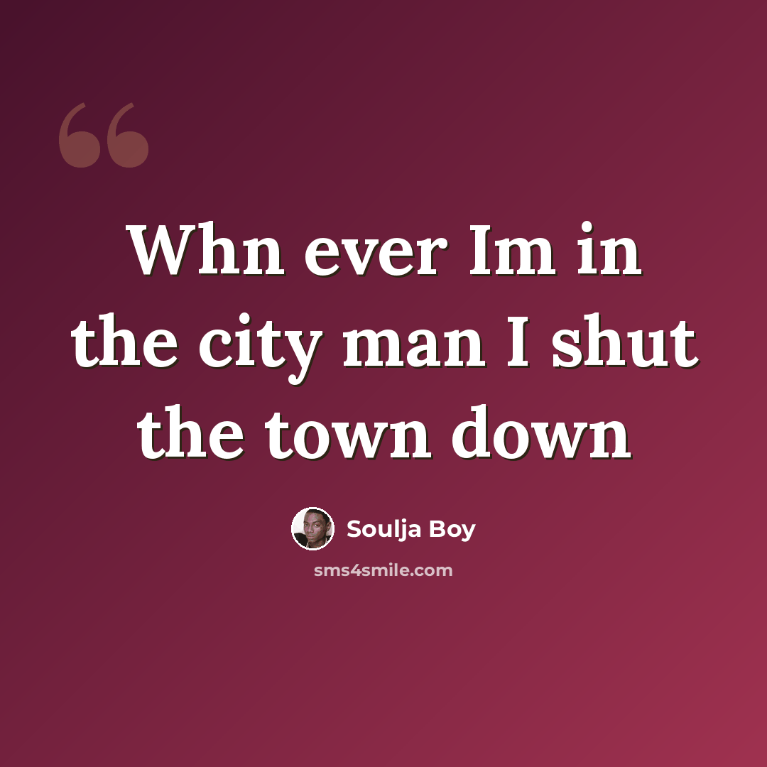 “Whn ever Im in the city man I shut the town down” quote by Soulja Boy