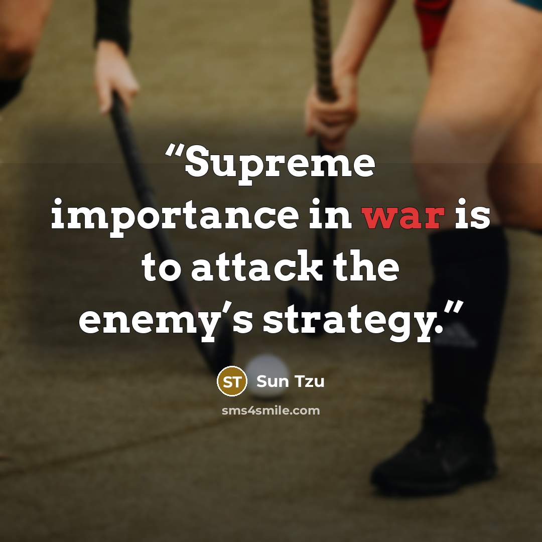 “Supreme importance in war is to attack the enemy’s strategy.” quote by Sun Tzu