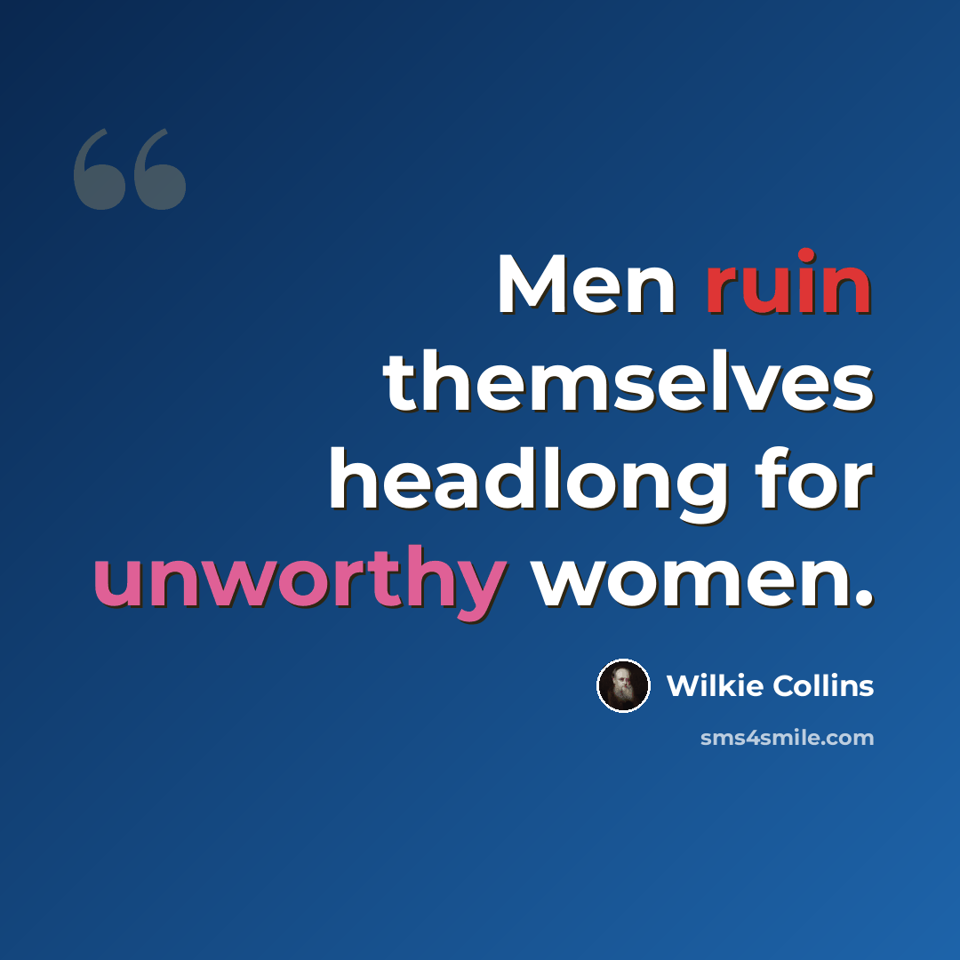 “Men ruin themselves headlong for unworthy women.” quote by Wilkie Collins