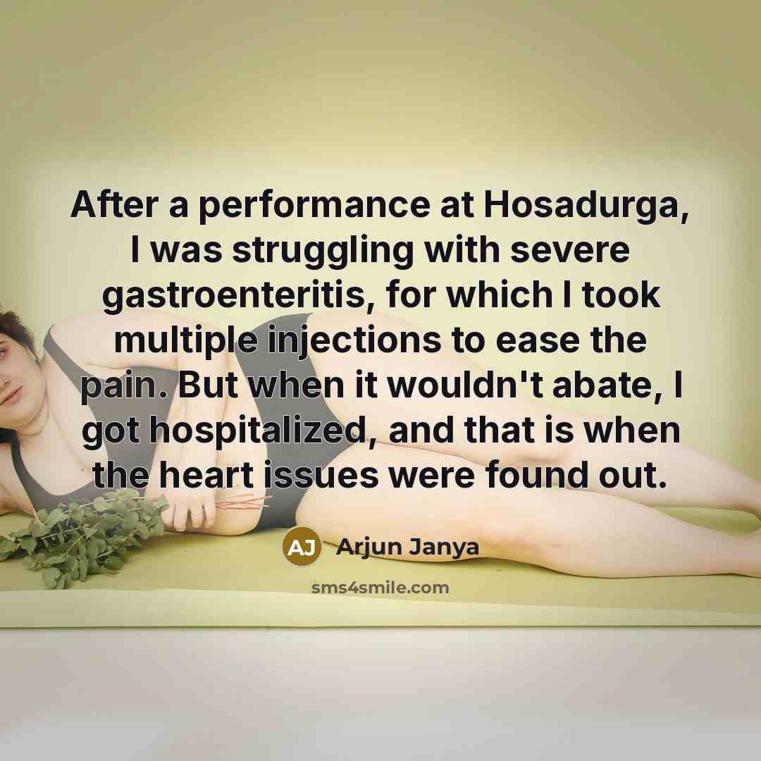 “After a performance at Hosadurga, I was struggling with severe gastroenteritis, for which I took multiple injections to ease the pain. But when it wouldn't abate, I got hospitalized, and that is when the heart issues were found out.” quote by Arjun Janya