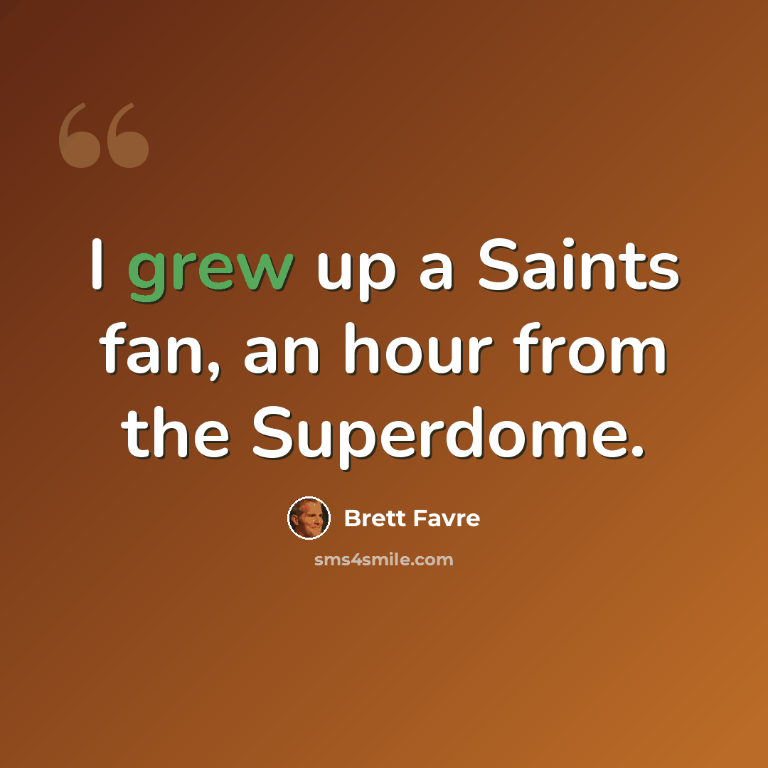 “I grew up a Saints fan, an hour from the Superdome.” quote by Brett Favre