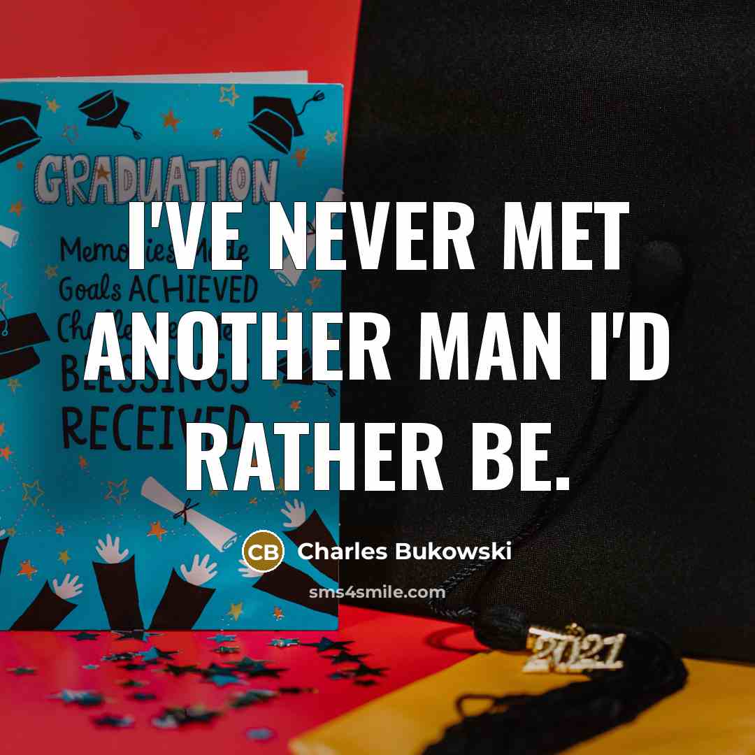 “I've never met another man I'd rather be.” quote by Charles Bukowski